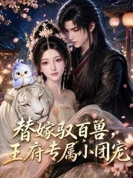 替嫁驭百兽王府专属小团宠